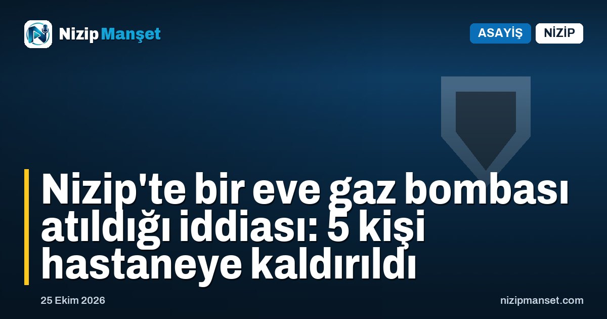 Nizip'te bir eve gaz bombası atıldığı iddiası: 5 kişi hastaneye kaldırıldı