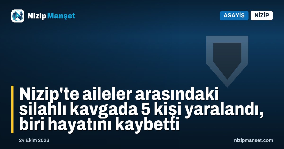 Nizip'te aileler arasındaki silahlı kavgada 5 kişi yaralandı, biri hayatını kaybetti
