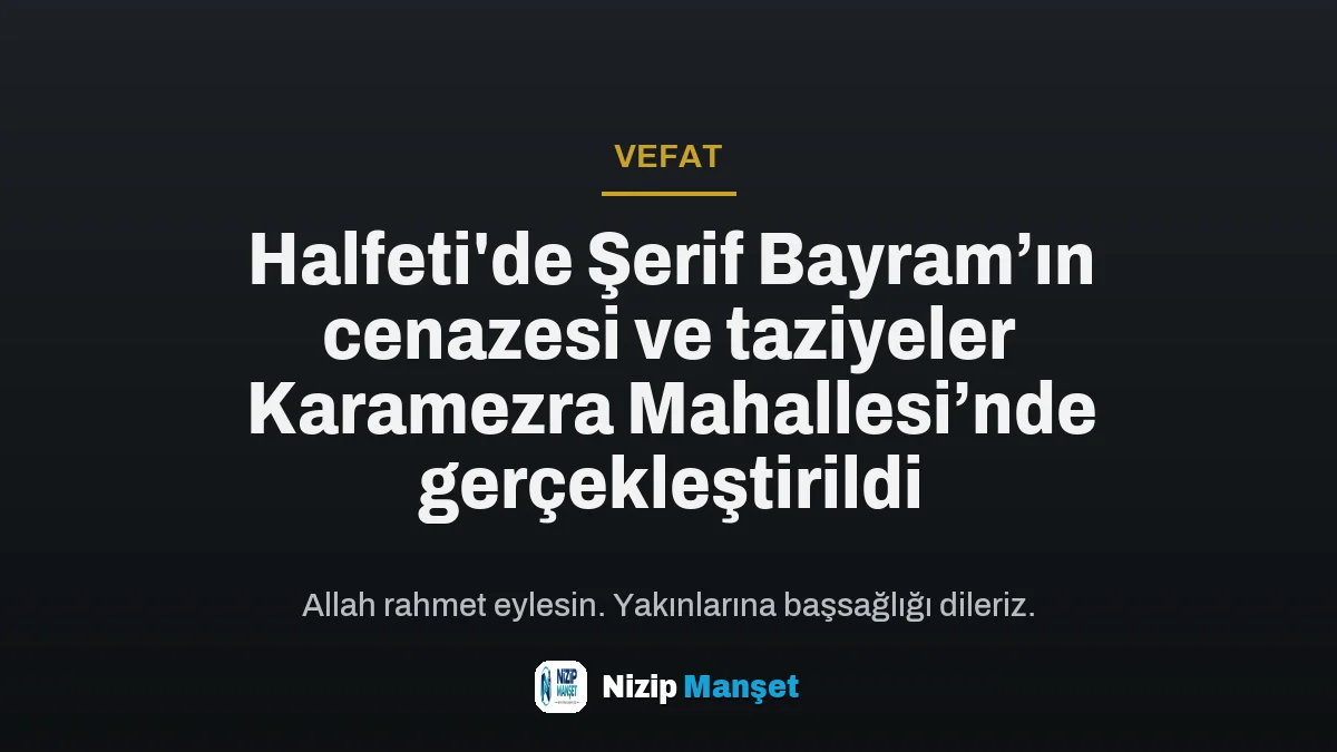 Halfeti'de Şerif Bayram’ın cenazesi ve taziyeler Karamezra Mahallesi’nde gerçekleştirildi