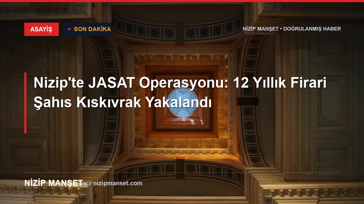 JASAT Operasyonu Nizip’te: 12 Yıllık Hapis Cezalı Şahıs Gözaltına Alındı