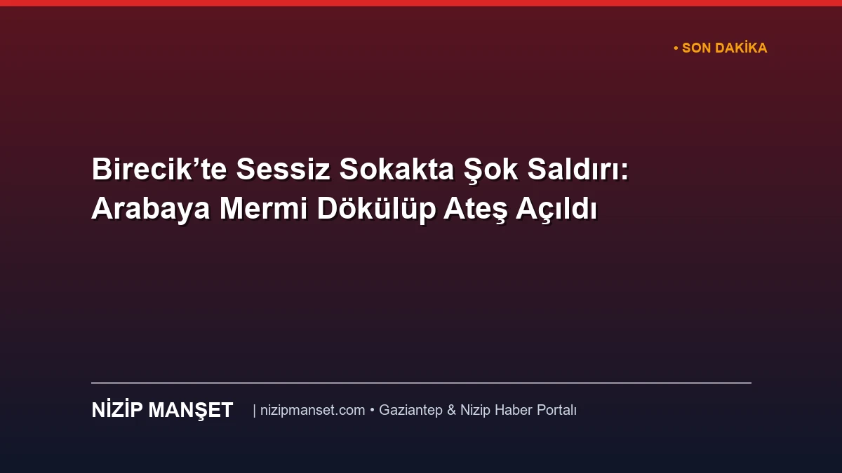 Birecik’te Sessiz Sokakta Şok Saldırı: Arabaya Mermi Dökülüp Ateş Açıldı