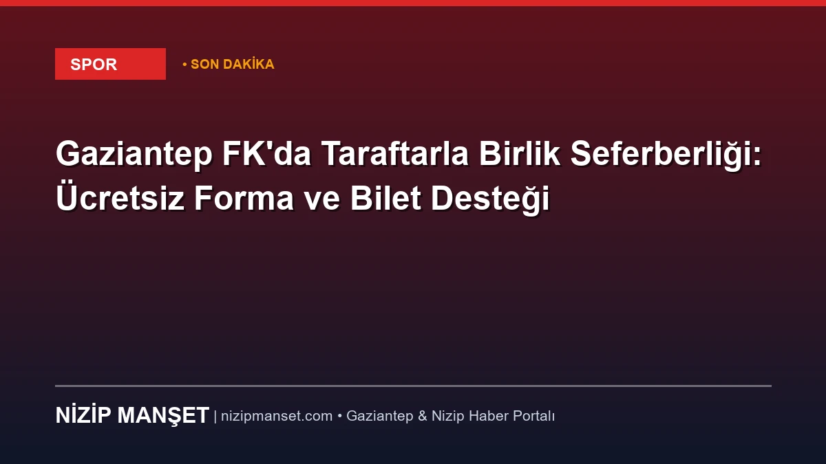 Gaziantep FK'da Taraftarla Birlik Seferberliği: Ücretsiz Forma ve Bilet Desteği