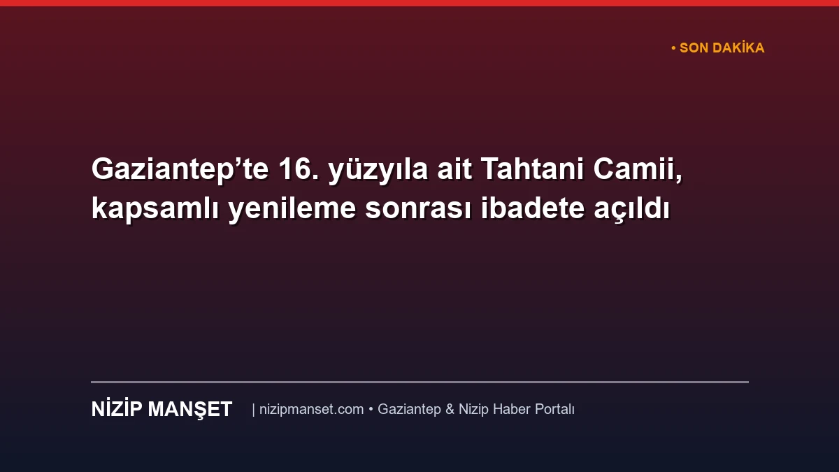 Gaziantep’te 16. yüzyıla ait Tahtani Camii, kapsamlı yenileme sonrası ibadete açıldı