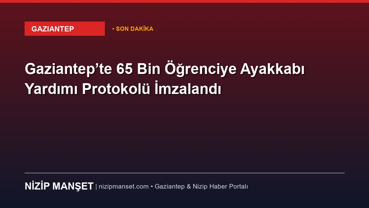 Gaziantep’te 65 Bin Öğrenciye Ayakkabı Yardımı Protokolü İmzalandı