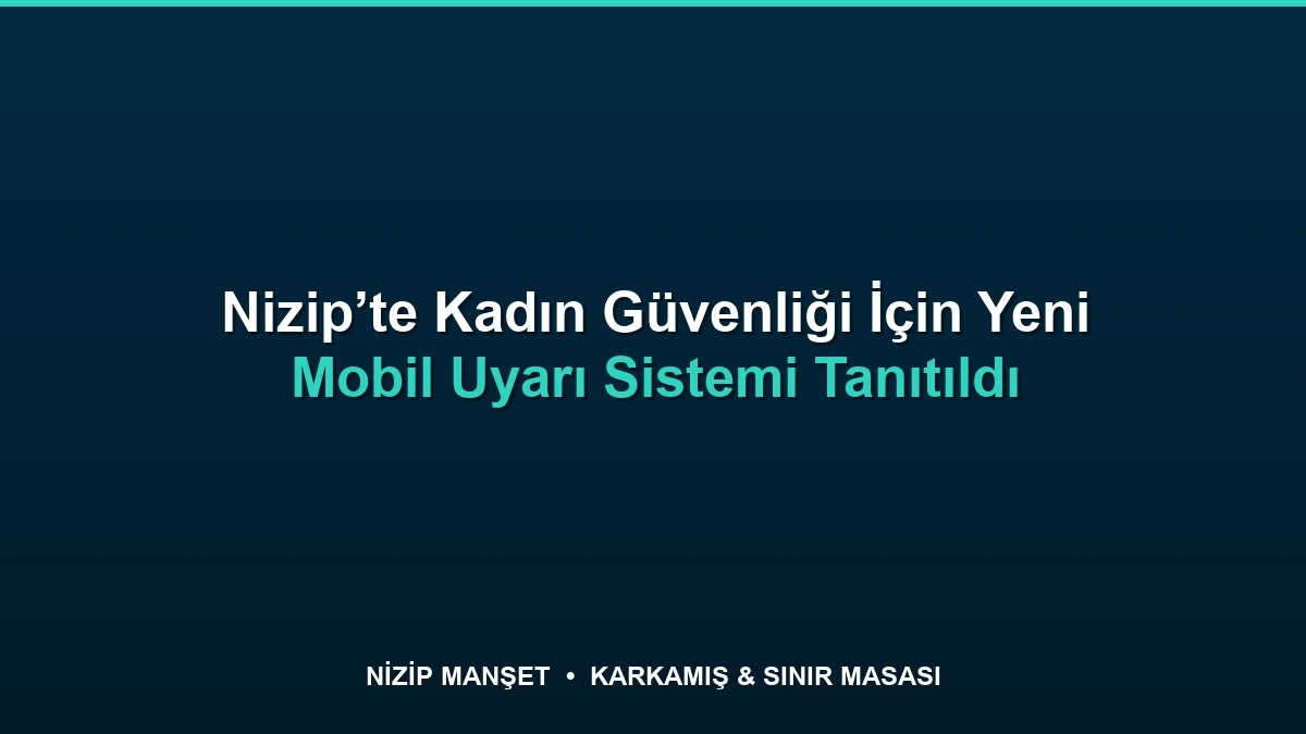 Nizip’te Kadın Güvenliği İçin Yeni Mobil Uyarı Sistemi Tanıtıldı