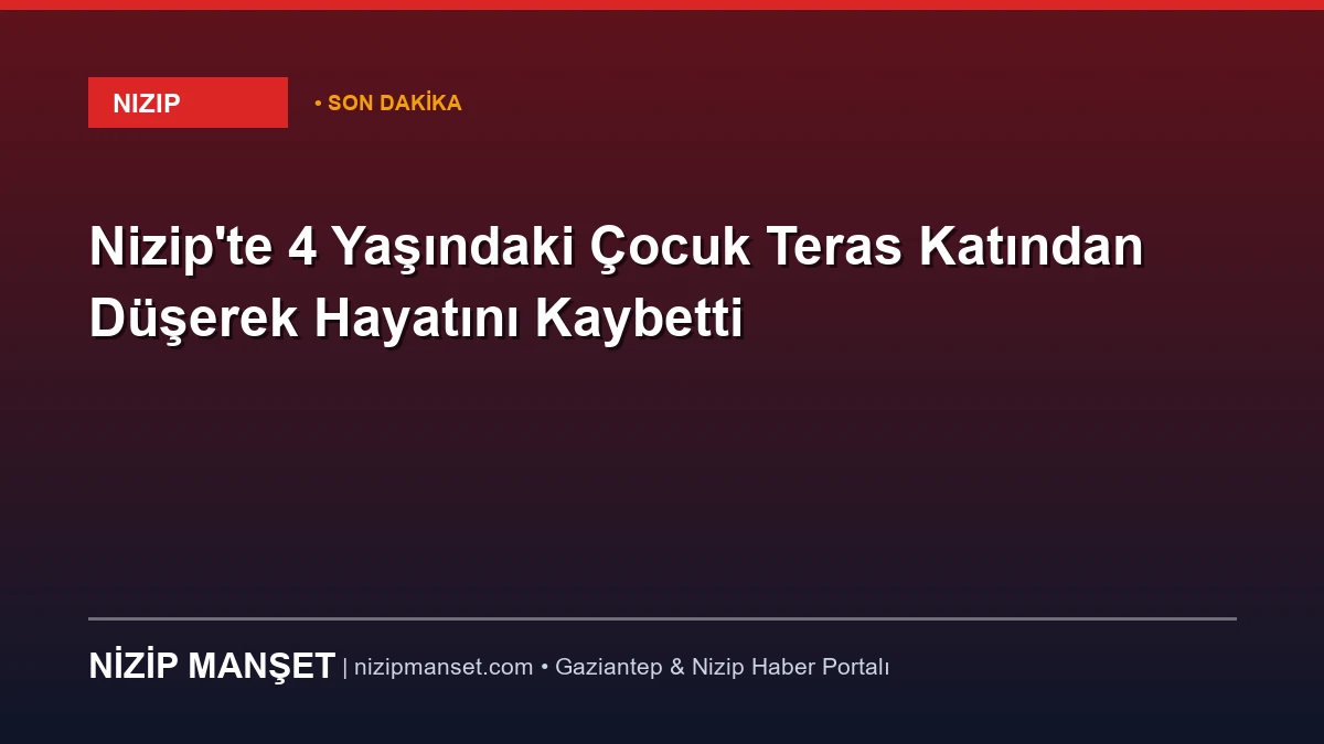 Nizip'te 4 Yaşındaki Çocuk Teras Katından Düşerek Hayatını Kaybetti