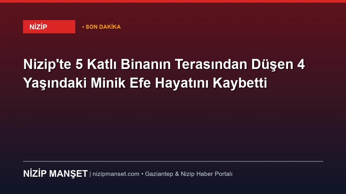 Nizip'te 5 Katlı Binanın Terasından Düşen 4 Yaşındaki Minik Efe Hayatını Kaybetti