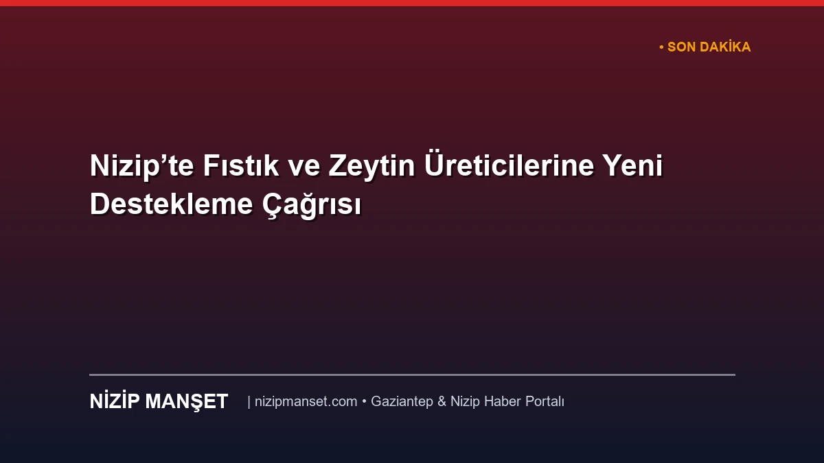 Nizip’te Fıstık ve Zeytin Üreticilerine Yeni Destekleme Çağrısı