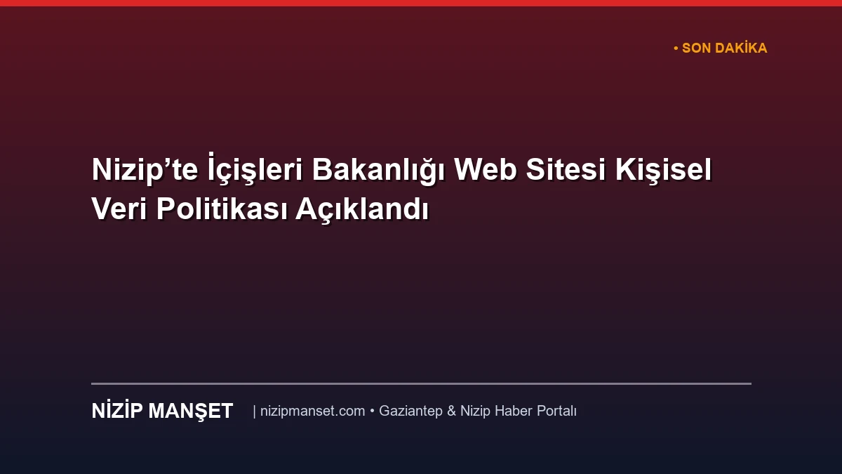Nizip’te İçişleri Bakanlığı Web Sitesi Kişisel Veri Politikası Açıklandı