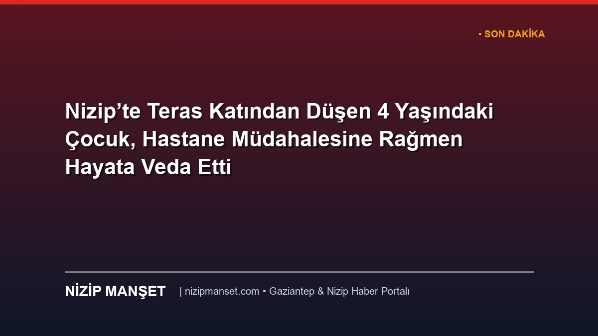 Nizip’te Teras Katından Düşen 4 Yaşındaki Çocuk, Hastane Müdahalesine Rağmen Hayata Veda Etti