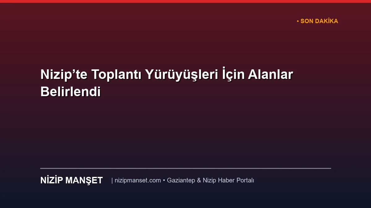 Nizip’te Toplantı Yürüyüşleri İçin Alanlar Belirlendi