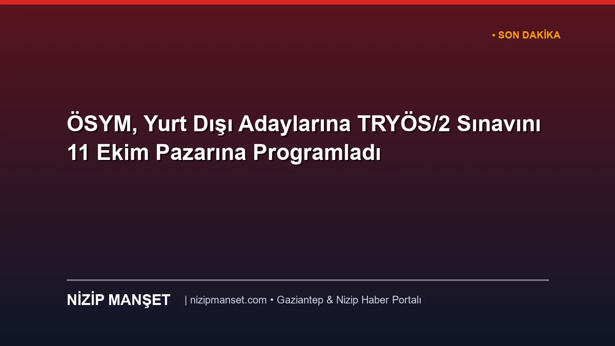 ÖSYM, Yurt Dışı Adaylarına TRYÖS/2 Sınavını 11 Ekim Pazarına Programladı