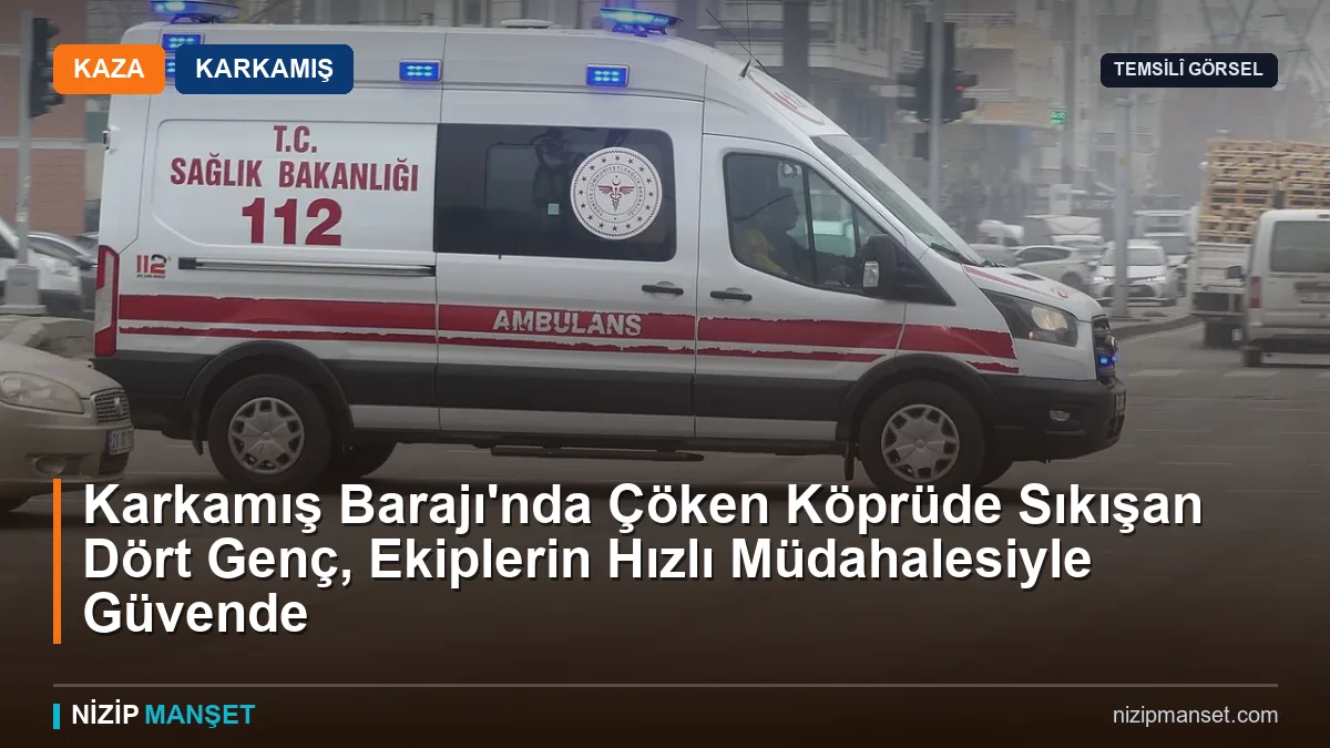 Karkamış Barajı'nda Çöken Köprüde Sıkışan Dört Genç, Ekiplerin Hızlı Müdahalesiyle Güvende