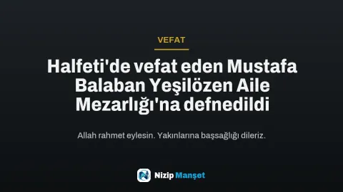 Halfeti'de vefat eden Mustafa Balaban Yeşilözen Aile Mezarlığı'na defnedildi