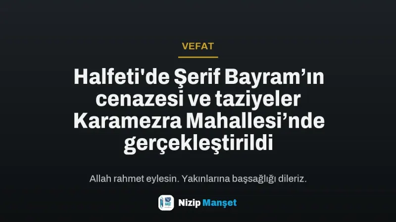 Halfeti'de Şerif Bayram’ın cenazesi ve taziyeler Karamezra Mahallesi’nde gerçekleştirildi