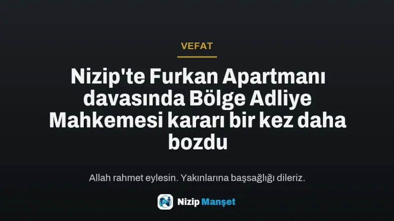 Nizip'te Furkan Apartmanı davasında Bölge Adliye Mahkemesi kararı bir kez daha bozdu